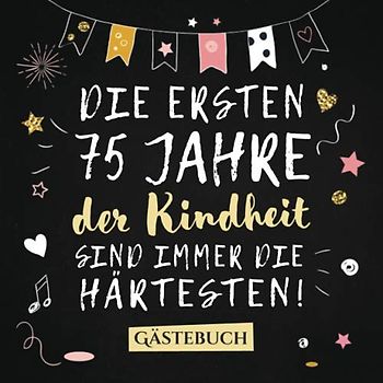 Die ersten 75 Jahre der Kindheit sind immer die härtesten: Gästebuch zum 75.Geburtstag für Mann oder Frau - 75 Jahre Deko & Geschenk - Buch zum Eintragen für Wünsche und Fotos der Gäste