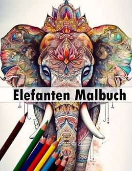 Auszeit mit Elefanten - Ein Malbuch für Erwachsene mit 50 traumhaften Elefantenmotiven: Ausmalbuch zum Entspannen uns für den Stressabbau als Geschenkidee