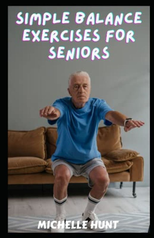 SIMPLE BALANCE EXERCISES FOR SENIORS: The Ultimate Guide to Improving Stability and Preventing Falls with Easy-to-Follow Workouts