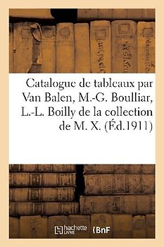 Catalogue de Tableaux Anciens Par Van Balen, Mlle M.-G. Boulliar, L.-L. Boilly
