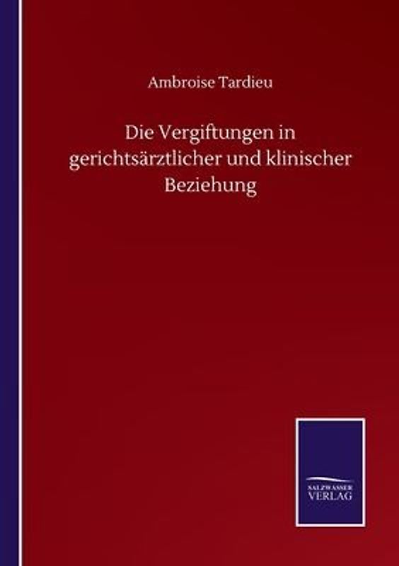Die Vergiftungen in gerichtsärztlicher und klinischer Beziehung