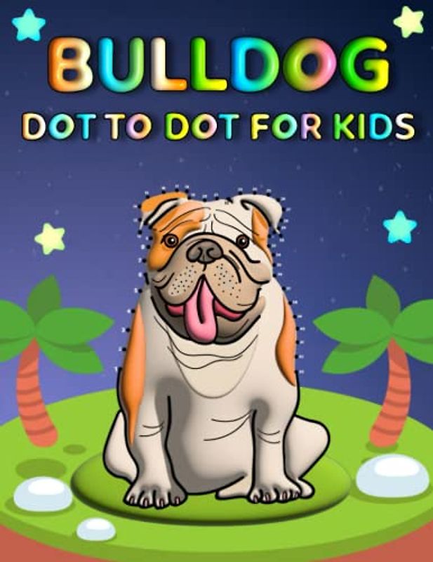 Bulldog Dot To Dot For Kids: Bulldog Connect The Dot Puzzles With Colorable Pages For Kids
