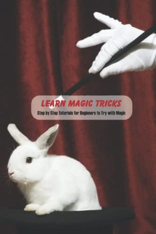 Learn Magic Tricks: Step by Step Tutorials for Beginners to Try with Magic