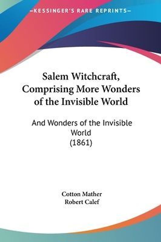 Salem Witchcraft, Comprising More Wonders Of The Invisible World