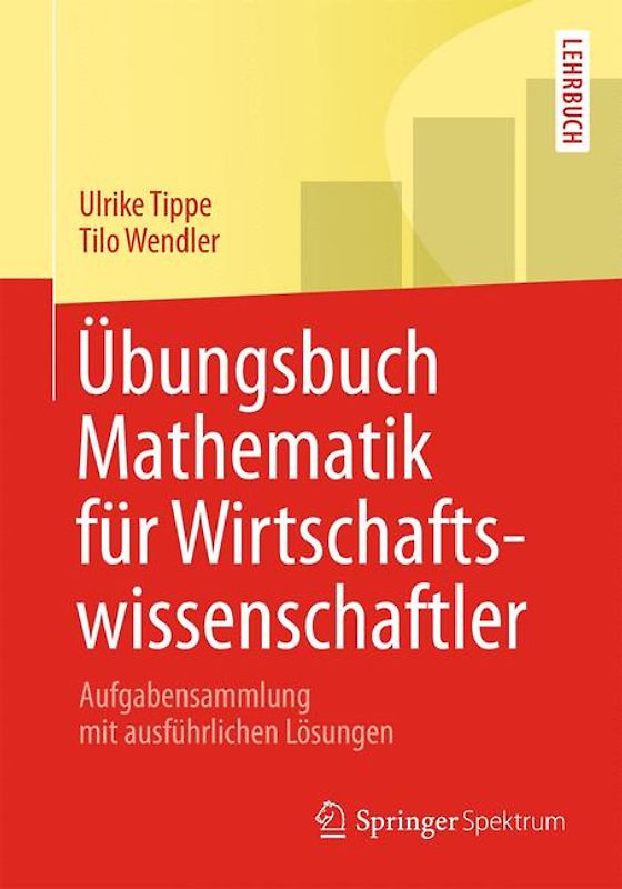 Übungsbuch Mathematik für Wirtschaftswissenschaftler. Aufgabensammlung mit ausführlichen Lösungen