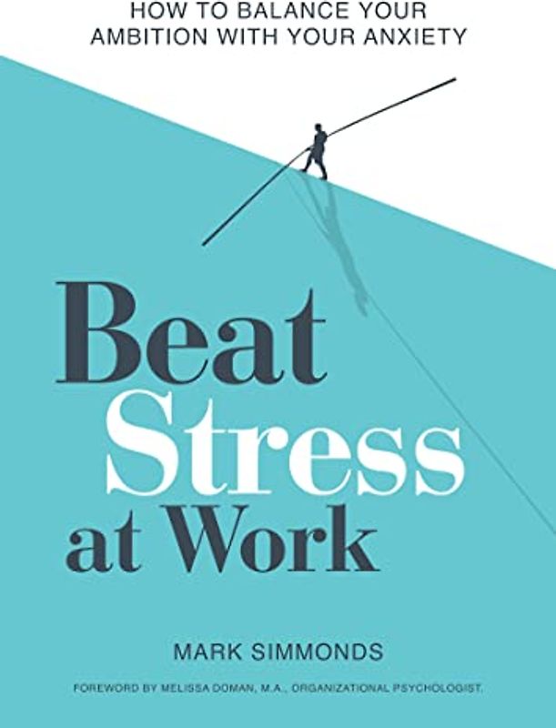 Beat Stress at Work: How to Balance Your Ambition With Your Anxiety
