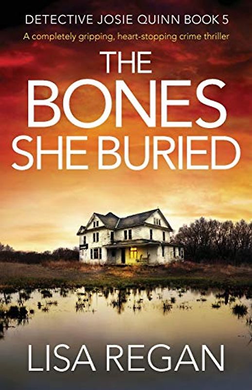 The Bones She Buried: A completely gripping, heart-stopping crime thriller (Detective Josie Quinn, Band 5)