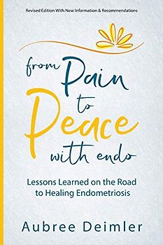 From Pain to Peace With Endo: Lessons Learned on the Road to Healing Endometriosis
