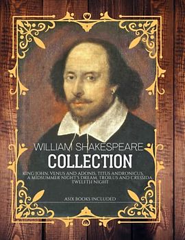 William Shakespeare collection: King John, Venus and Adonis, Titus Andronicus, A midsummer night’s dream, Troilus and Cressida, Twelfth Night a six books included