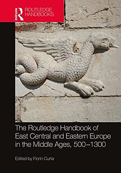 The Routledge Handbook of East Central and Eastern Europe in the Middle Ages, 500-1300 (Routledge History Handbooks)