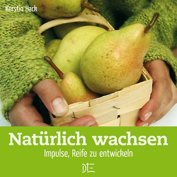 Natürlich wachsen. Impulse, Reife zu entwickeln