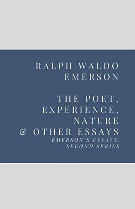 The Poet, Experience, Nature & Other Essays: Emerson’s Essays, Second Series