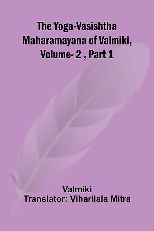 The Yoga-Vasishtha Maharamayana of Valmiki, Vol. 2 , Part 1