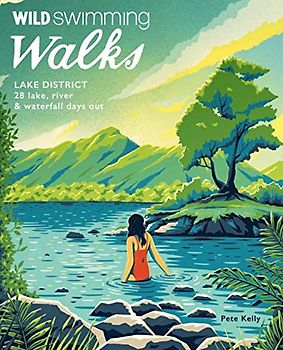 Wild Swimming Walks Lake District: 28 Lake, River & Waterfall Days Out