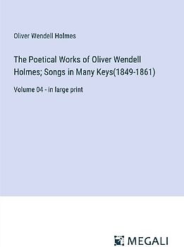 The Poetical Works of Oliver Wendell Holmes; Songs in Many Keys(1849-1861)