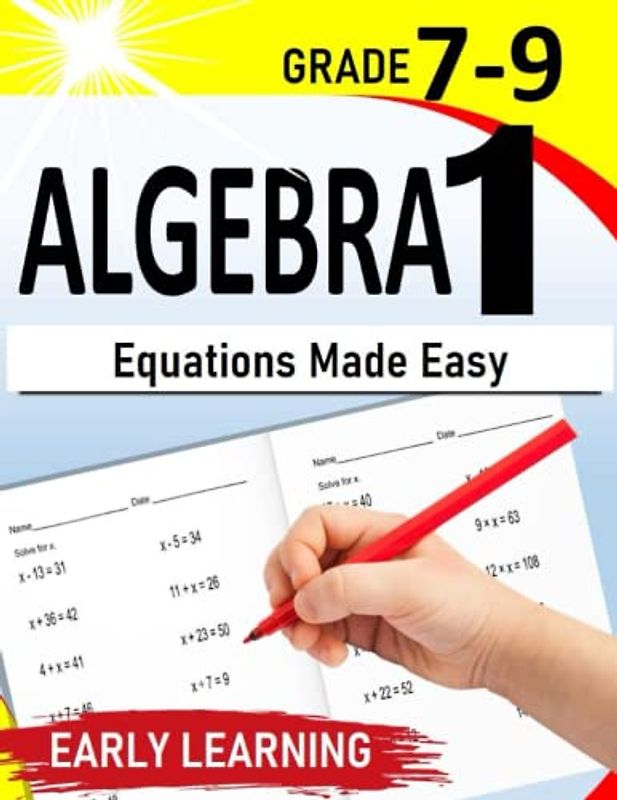 Algebra 1: Equations Made Easy | A Self-Teaching Workbook for 7th-9th Grade with Detailed Solutions |500+ Practice Exercises with Step by Step solutions