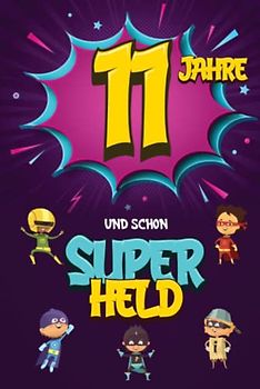 11 Jahre und schon Superheld: Tagebuch für Jungen ab 11 Jahren, Notiz- und Malbuch, Geburtstags-Geschenkidee für ein Kind von 11 Jahren, Heft zum Schreiben und Zeichnen