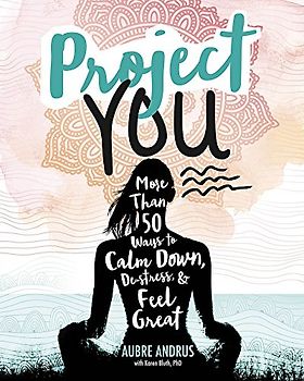 Project You: More Than 50 Ways to Calm Down, De-Stress, and Feel Great (Switch Press:)