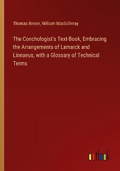 The Conchologist's Text-Book, Embracing the Arrangements of Lamarck and Linnaeus, with a Glossary of Technical Terms