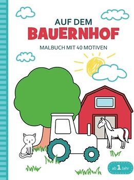 Auf dem Bauernhof Malbuch mit 40 Motiven ab 1 Jahr: Erstes Malbuch für Mädchen und Jungen zum Ausmalen, Kritzeln und erste Wörter lernen; für die Kleinsten ab 1 Jahr, ab 2 Jahren