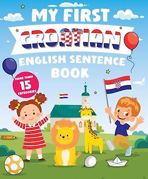 My First Croatian English Sentence Book: Α Bilingual Book in English and Croatian with Easy Sentences to Improve Spelling, Reading, and Writing Skills for Kids