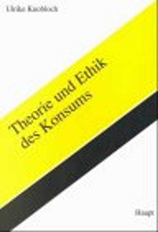 Theorie und Ethik des Konsums. Reflexion auf die normativen Grundlagen sozialökonomischer Konsumtheorien
