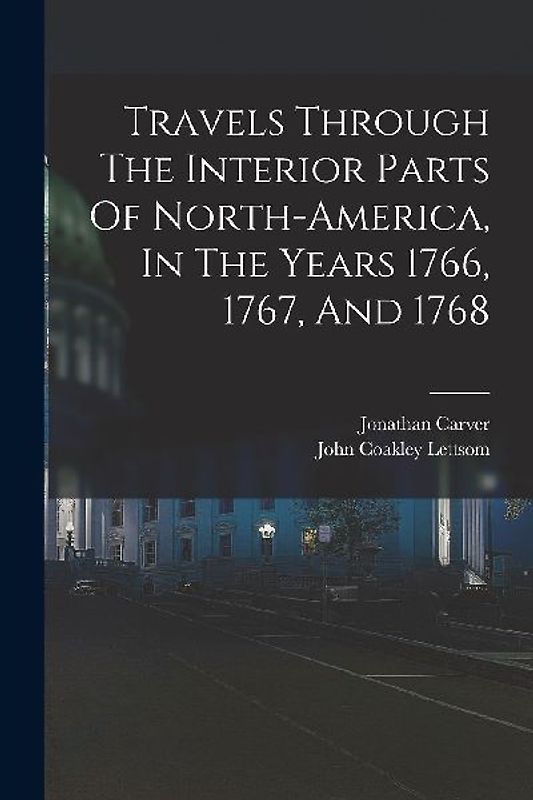 Travels Through The Interior Parts Of North-america, In The Years 1766, 1767, And 1768
