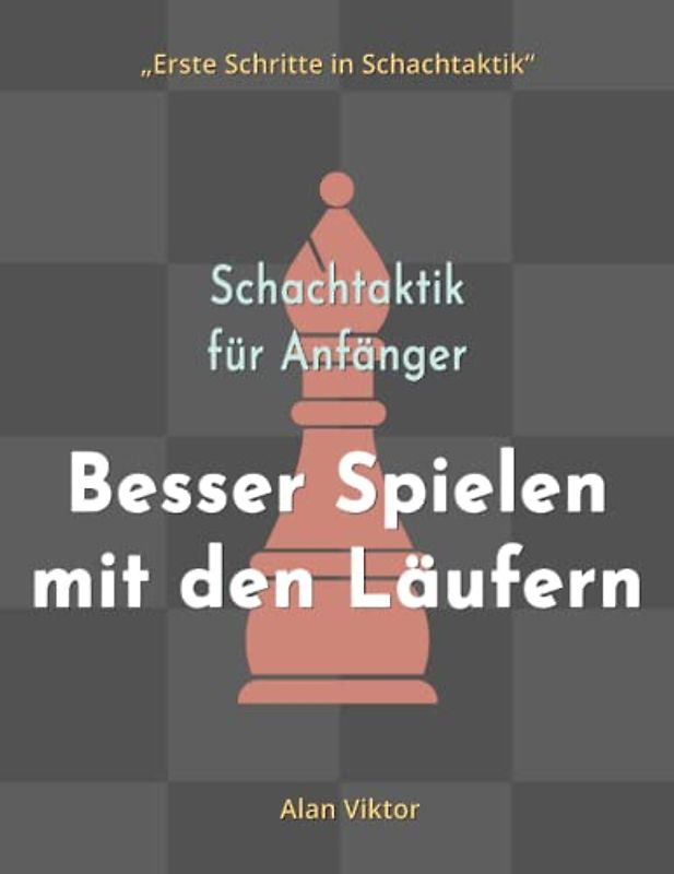 Schachtaktik für Anfänger, Besser Spielen mit den Läufern: 500 SchachAufgaben, um die Läufer zu Meistern (Erste Schritte in Schachtaktik)