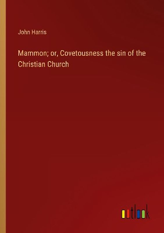Mammon; or, Covetousness the sin of the Christian Church