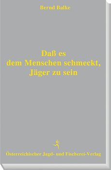 Daß es dem Menschen schmeckt, Jäger zu sein