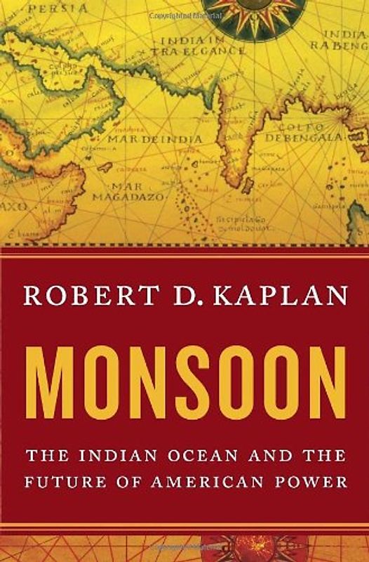 Monsoon: The Indian Ocean and the Future of American Power - Robert D. Kaplan
