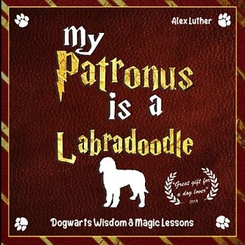 My Patronus is a Labradoodle: Dogwarts Wisdom & Magic Lessons
