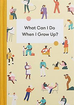 What Can I Do When I Grow Up?: A Young Person's Guide to Careers, Money – and the Future