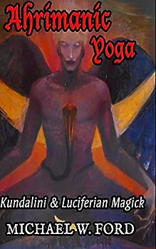 Ahrimanic Yoga: Kundalini & Luciferian Magick