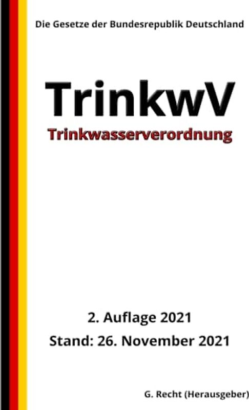 Trinkwasserverordnung - TrinkwV, 2. Auflage 2021: Die Gesetze der Bundesrepublik Deutschland