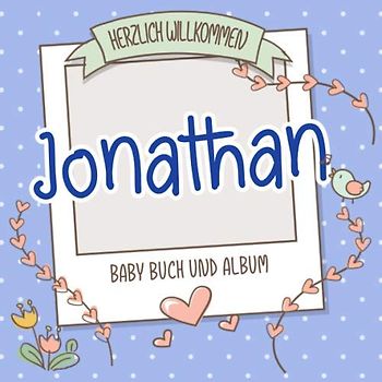 Herzlich Willkommen Jonathan - Baby Buch und Album: Personalisiertes Babybuch und Babyalbum, Geschenk zu Schwangerschaft und Geburt, Baby Name auf dem Cover