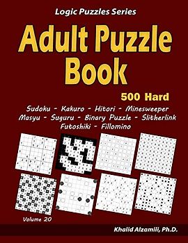 Adult Puzzle Book: 500 Hard Adults Puzzles (Sudoku, Kakuro, Hitori, Minesweeper, Masyu, Suguru, Binary Puzzle, Slitherlink, Futoshiki, Fillomino) (Logic Puzzles Series, Band 20)