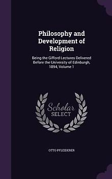 Philosophy and Development of Religion: Being the Gifford Lectures Delivered Before the University of Edinburgh, 1894, Volume 1