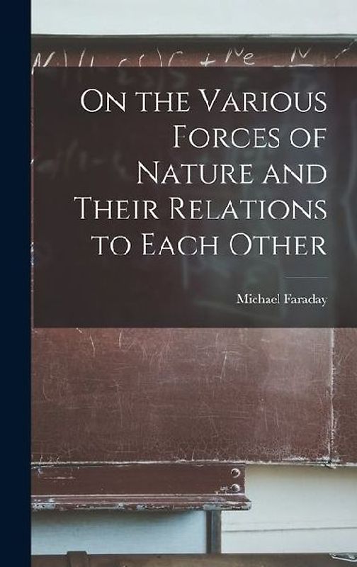 On the Various Forces of Nature and Their Relations to Each Other