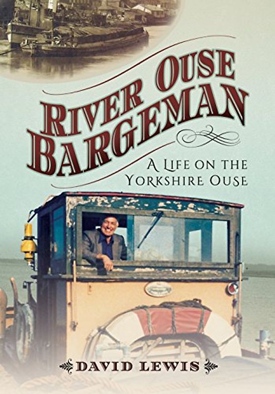 River Ouse Bargeman: A Lifetime on the Yorkshire Ouse
