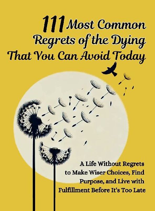 111 Most Common Regrets of the Dying That You Can Avoid Today