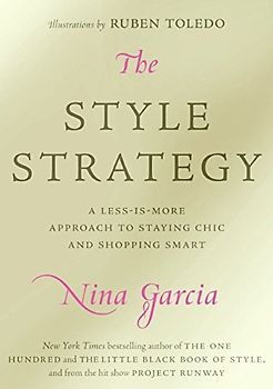 The Style Strategy: A Less-Is-More Approach to Staying Chic and Shopping Smart - Nina Garcia