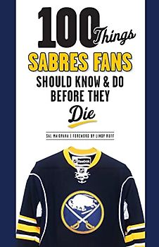 100 Things Sabres Fans Should Know & Do Before They Die (100 Things...Fans Should Know)