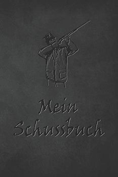 Mein Schussbuch: Jagdtagebuch für alle Jäger, Jägerinnen, Jagdpächter, Förster, Sportschützen. Perfekt als Geschenk oder Geschenkidee zum Jagdschein mit 120 Seiten zum Eintragen des geschossenen Wild
