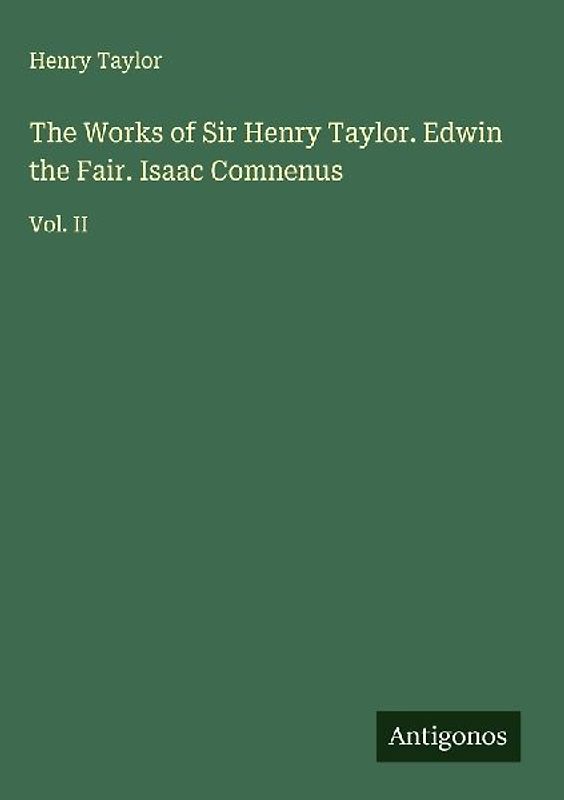 The Works of Sir Henry Taylor. Edwin the Fair. Isaac Comnenus