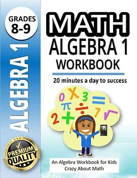 Math Algebra 1 Workbook: A Workbook for Kids Sharing their Math Skills |500+ Practice Problems for 8th and 9th Graders |20 Minutes a Day to Success