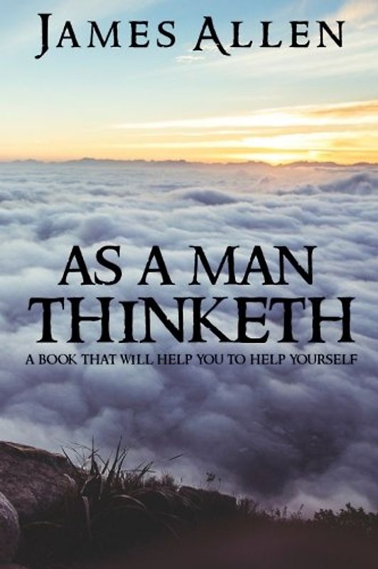 As a Man Thinketh: A Book That Will Help You to Help Yourself