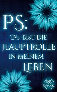 PS: Du bist die Hauptrolle in meinem Leben