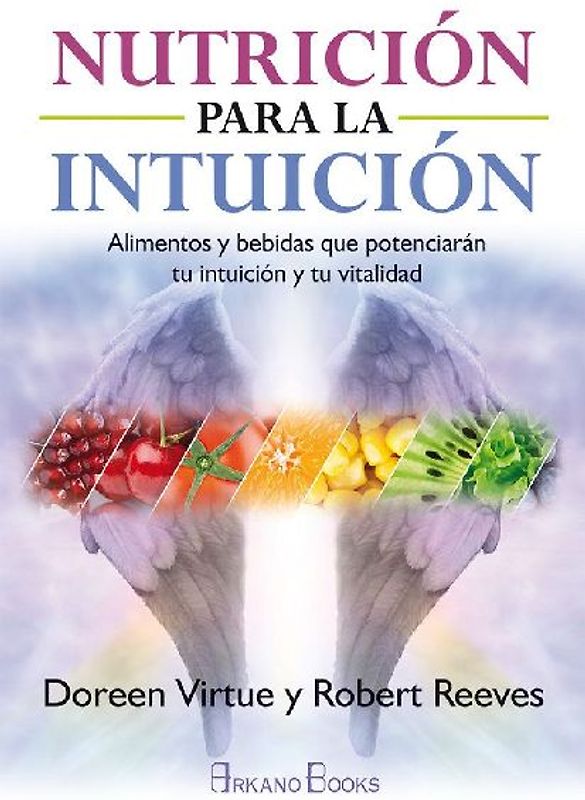 Nutrición para la intuición : alimentos y bebidas que potenciarán tu intuición y tu vitalidad