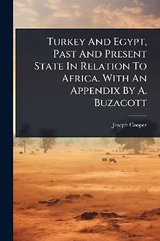 Turkey And Egypt, Past And Present State In Relation To Africa. With An Appendix By A. Buzacott